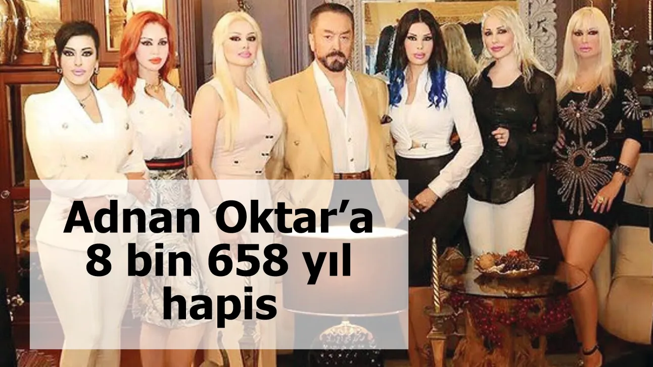 Adnan Oktar’a 8 bin 658 yıl hapis